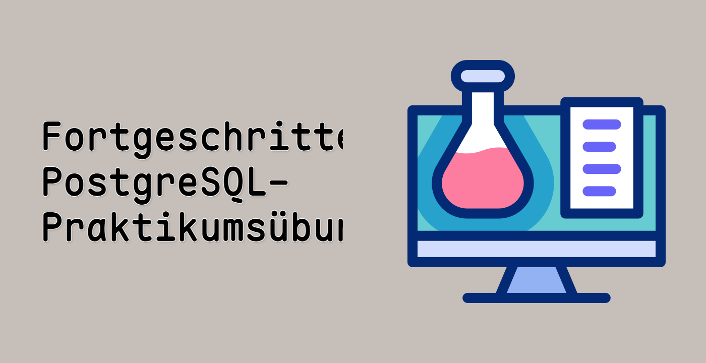 Fortgeschrittene PostgreSQL-Praktikumsübungen