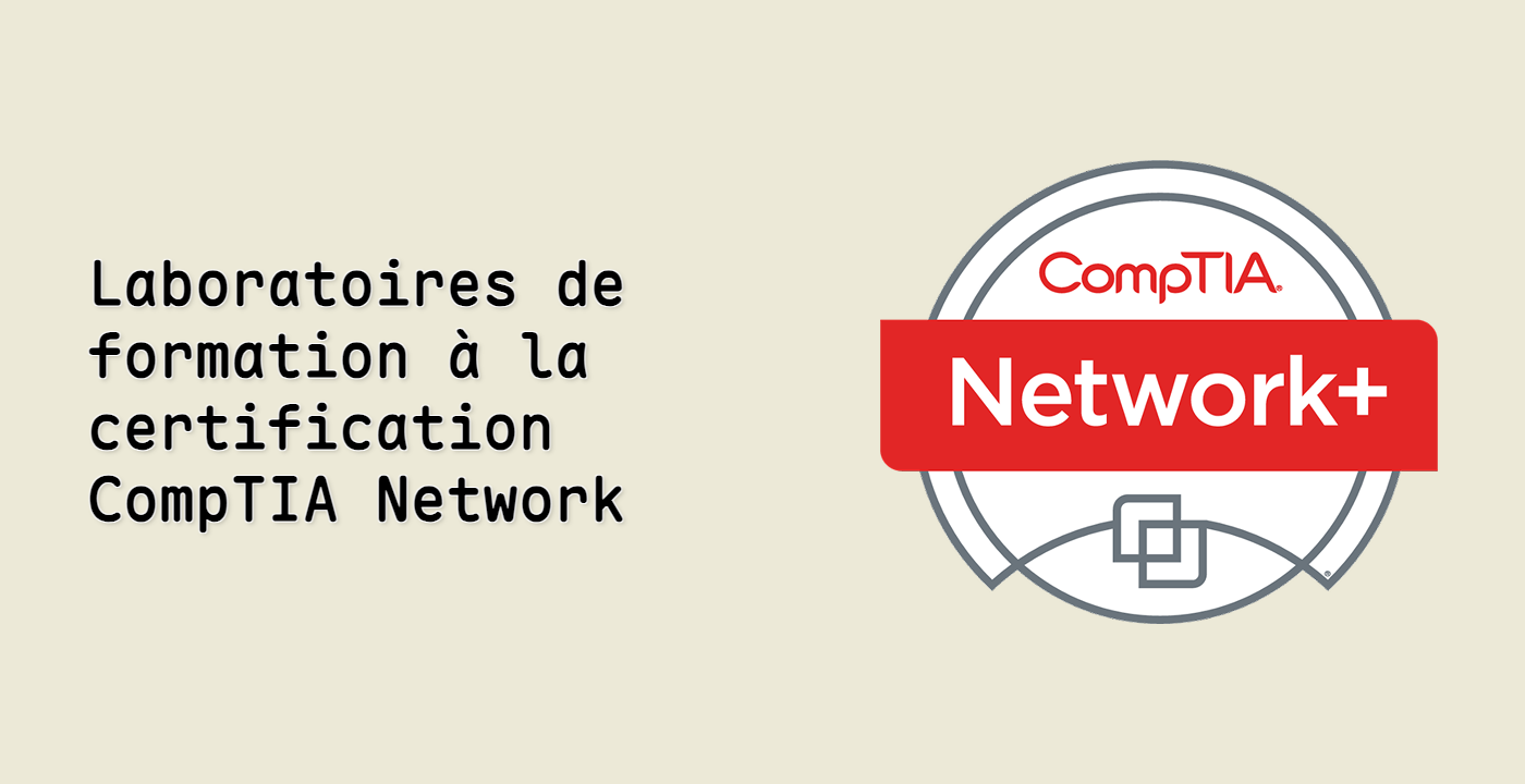 Laboratoires de formation à la certification CompTIA Network+