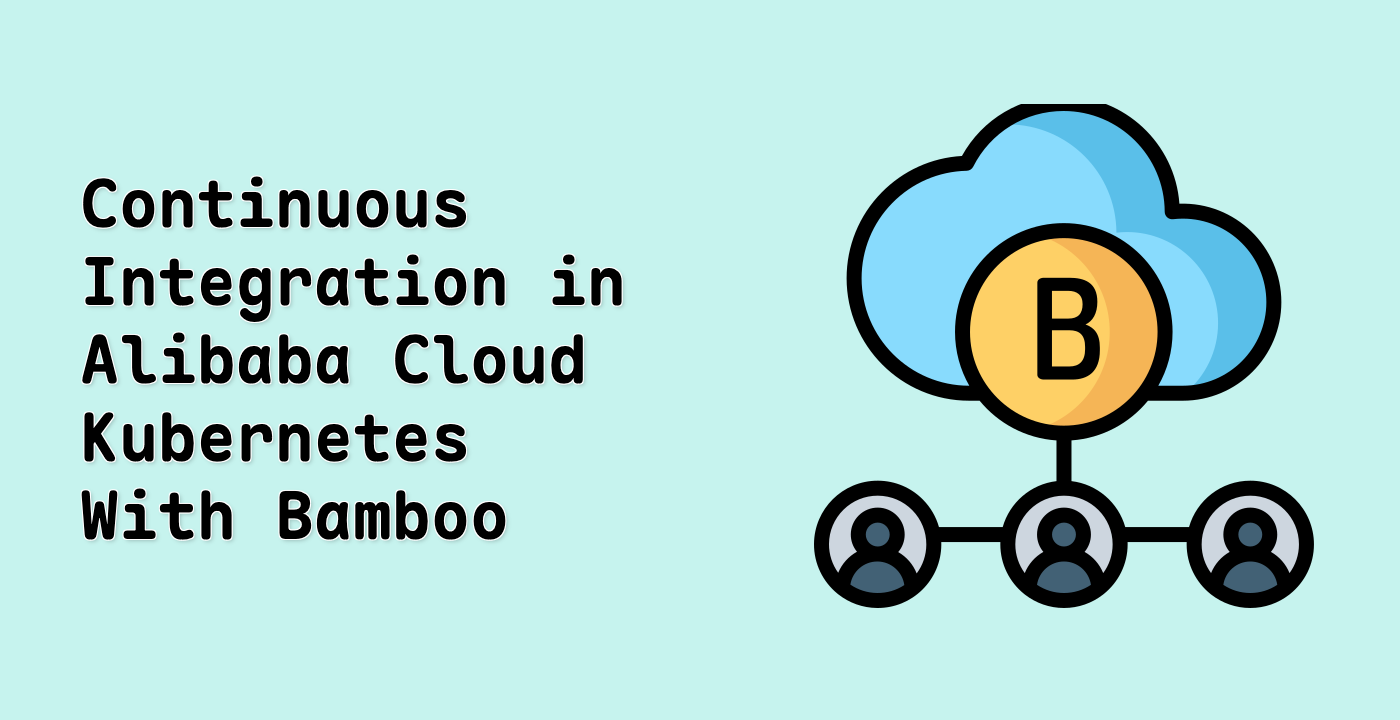 Continuous Integration in Alibaba Cloud Kubernetes With Bamboo