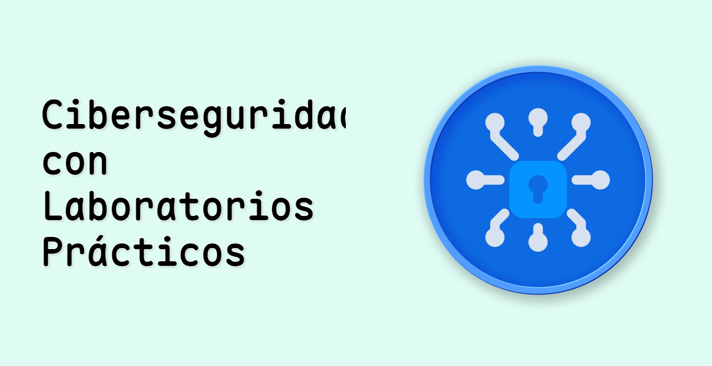 Ciberseguridad con Laboratorios Prácticos