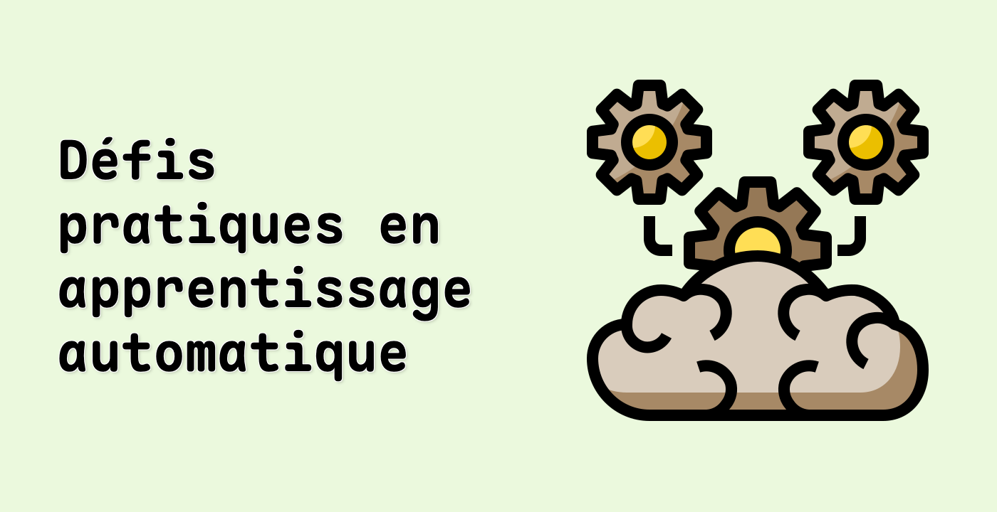 Défis pratiques en apprentissage automatique
