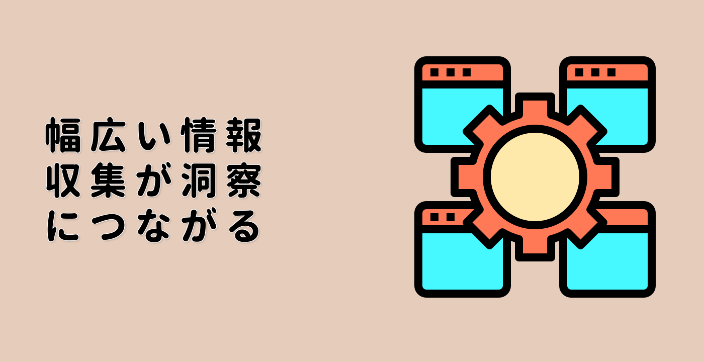 幅広い情報収集が洞察につながる