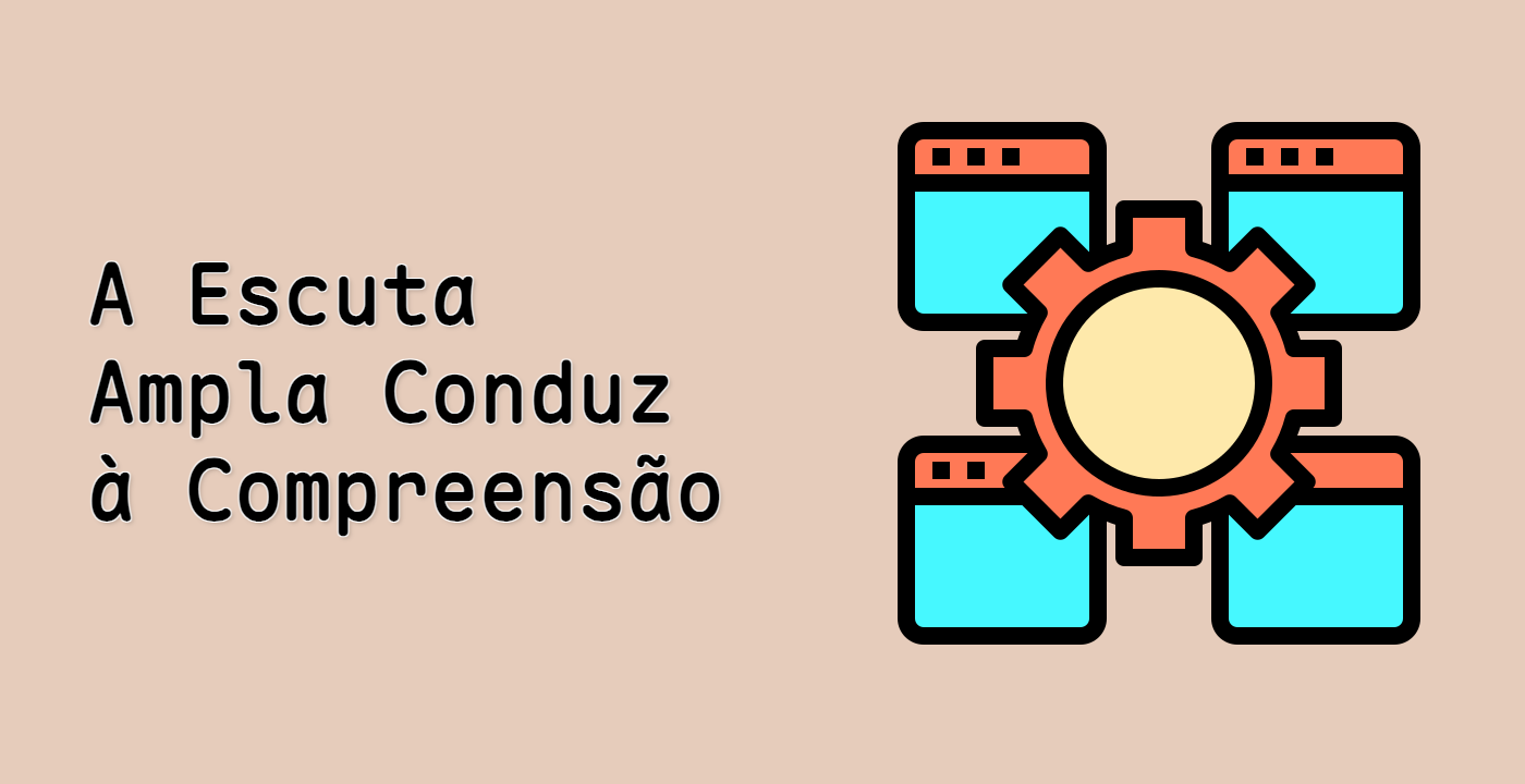 A Escuta Ampla Conduz à Compreensão