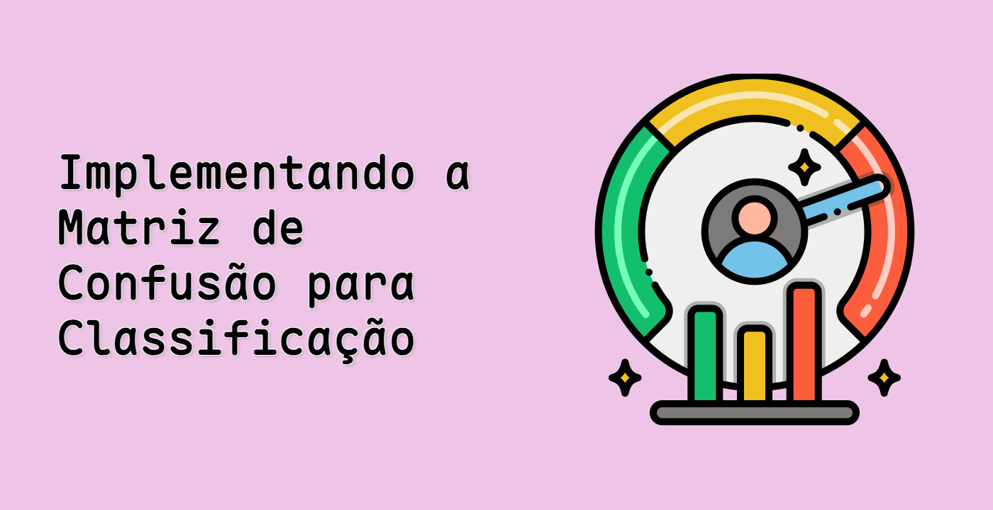 Implementando a Matriz de Confusão para Classificação