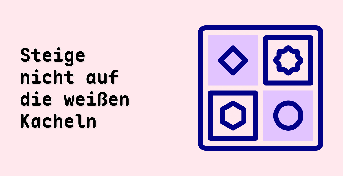 Steige nicht auf die weißen Kacheln