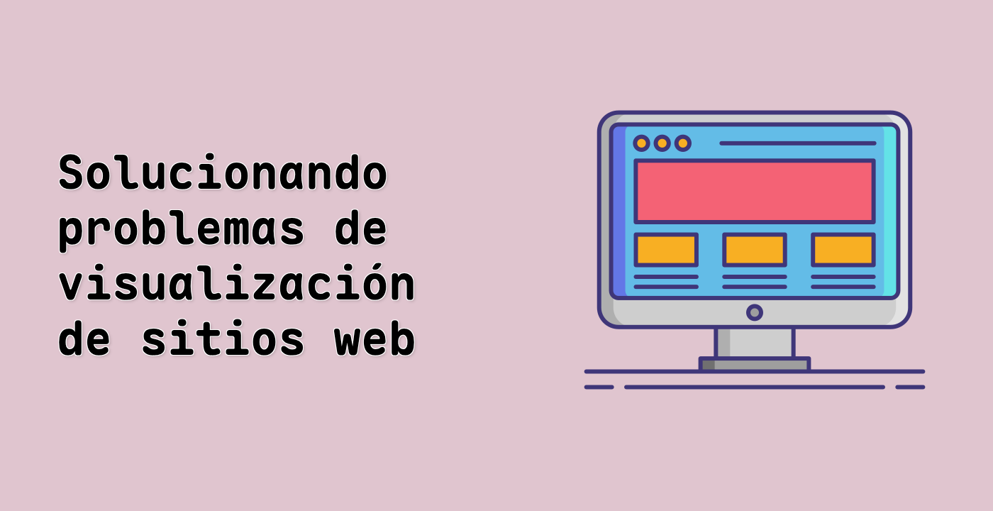 Solucionando problemas de visualización de sitios web