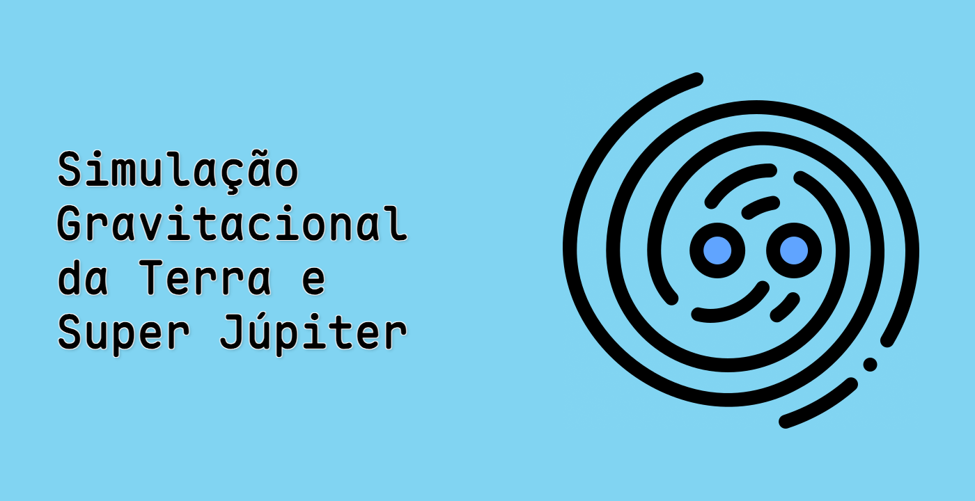 Simulação Gravitacional da Terra e Super Júpiter