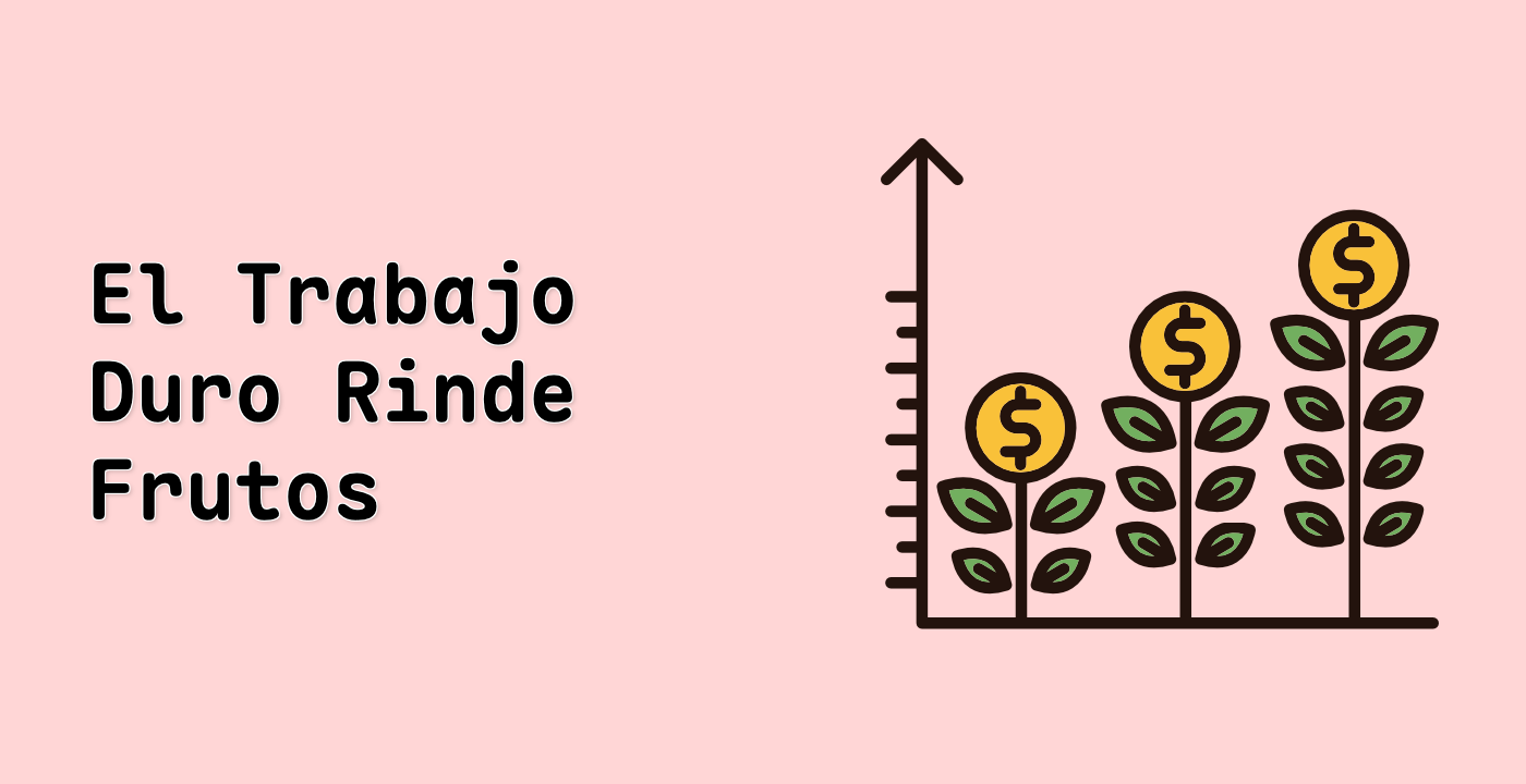 El Trabajo Duro Rinde Frutos