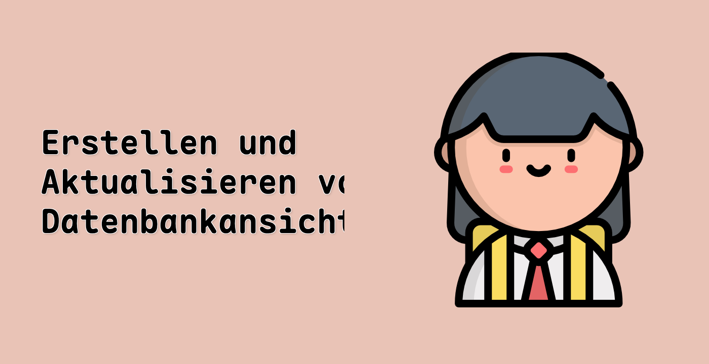 Erstellen und Aktualisieren von Datenbankansichten