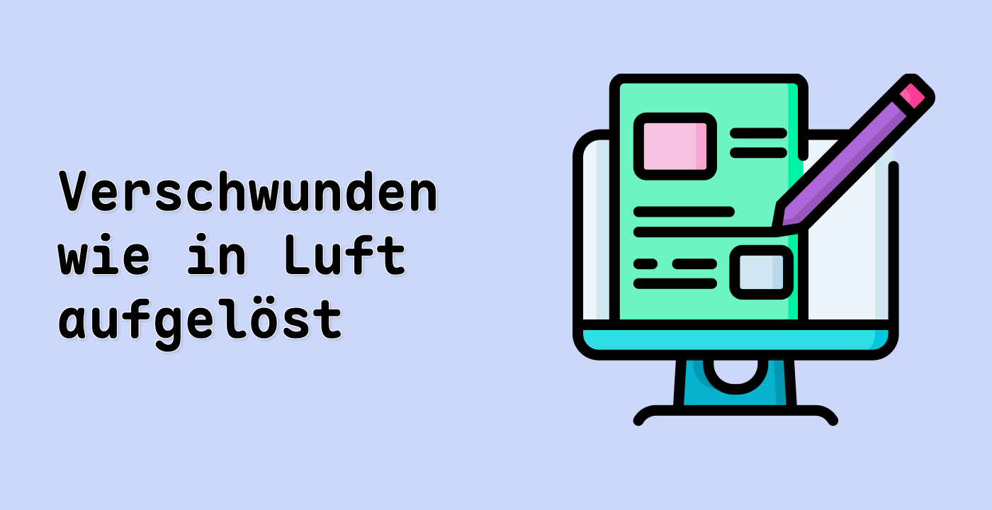 Verschwunden wie in Luft aufgelöst