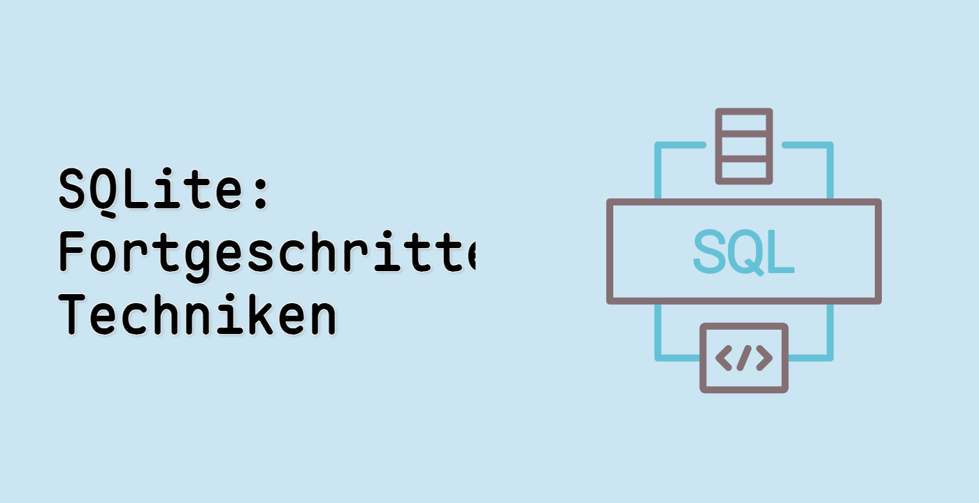 SQLite: Fortgeschrittene Techniken