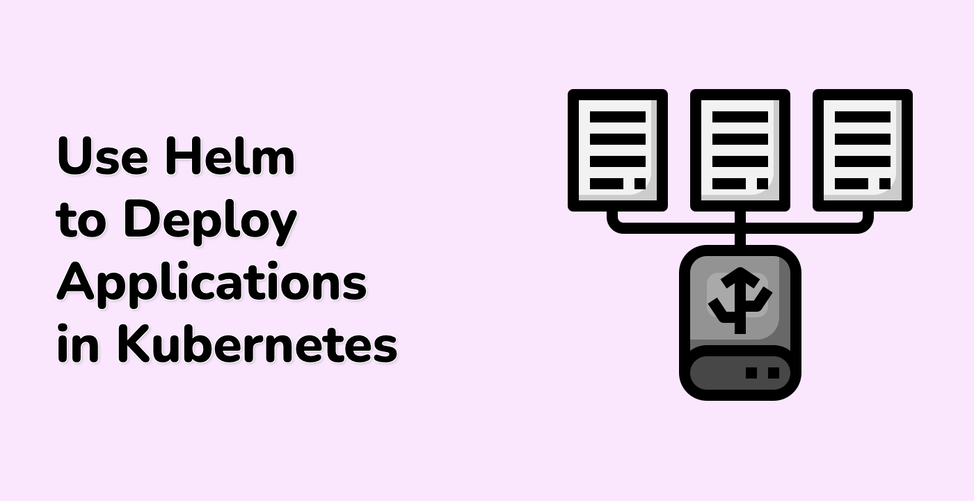 Use Helm to Deploy Applications in Kubernetes